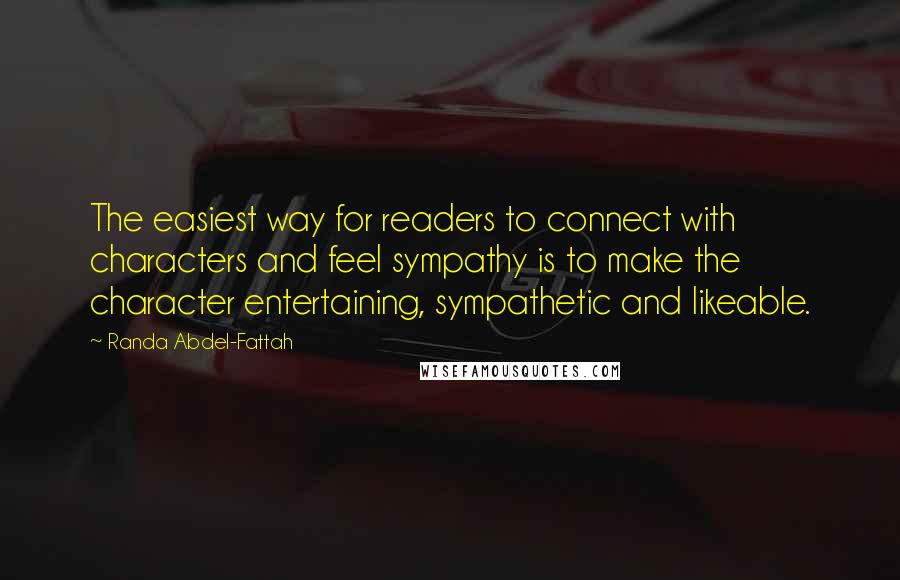Randa Abdel-Fattah quotes: The easiest way for readers to connect with characters and feel sympathy is to make the character entertaining, sympathetic and likeable.