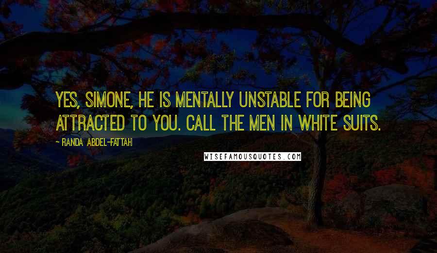Randa Abdel-Fattah quotes: Yes, Simone, he is mentally unstable for being attracted to you. call the men in white suits.