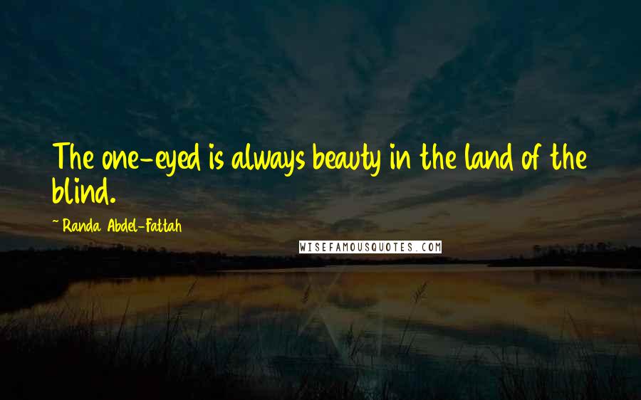 Randa Abdel-Fattah quotes: The one-eyed is always beauty in the land of the blind.