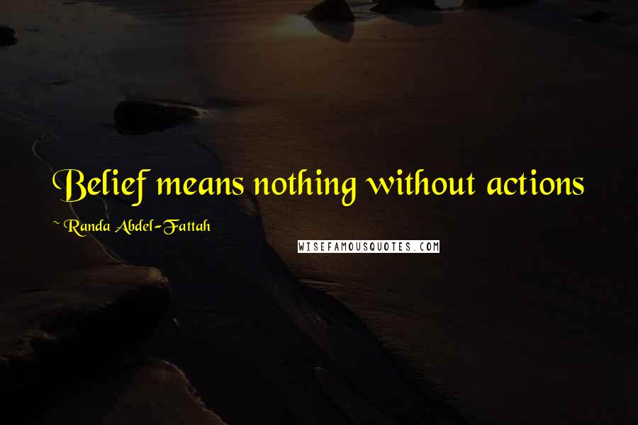 Randa Abdel-Fattah quotes: Belief means nothing without actions