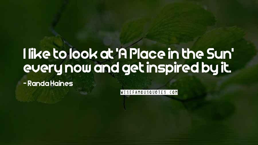 Randa Haines quotes: I like to look at 'A Place in the Sun' every now and get inspired by it.