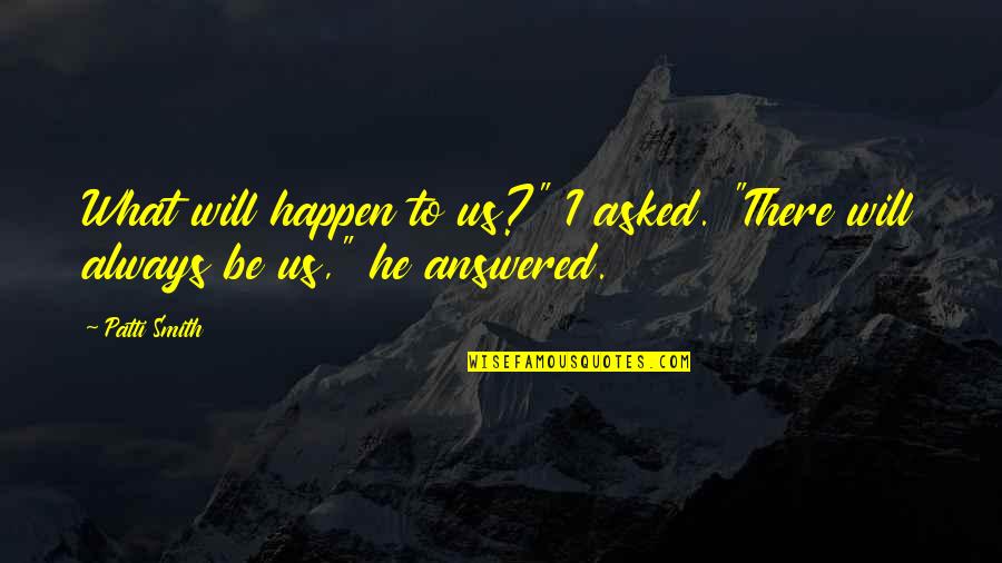 Randa Jarrar Quotes By Patti Smith: What will happen to us?" I asked. "There