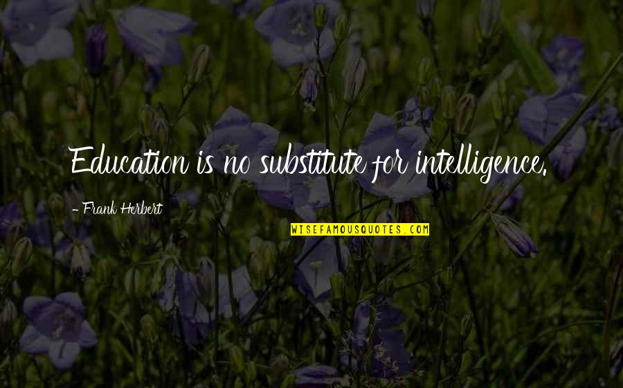 Randa Kassis Quotes By Frank Herbert: Education is no substitute for intelligence. Randa Kassis Quotes By Frank Herbert: Education is no substitute for intelligence.