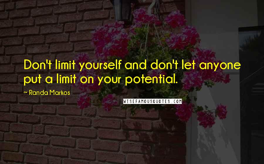 Randa Markos quotes: Don't limit yourself and don't let anyone put a limit on your potential.