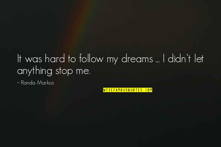 Randa Quotes By Randa Markos: It was hard to follow my dreams ...