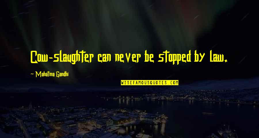 Randaccio Builders Quotes By Mahatma Gandhi: Cow-slaughter can never be stopped by law. Randaccio Builders Quotes By Mahatma Gandhi: Cow-slaughter can never be stopped by law.