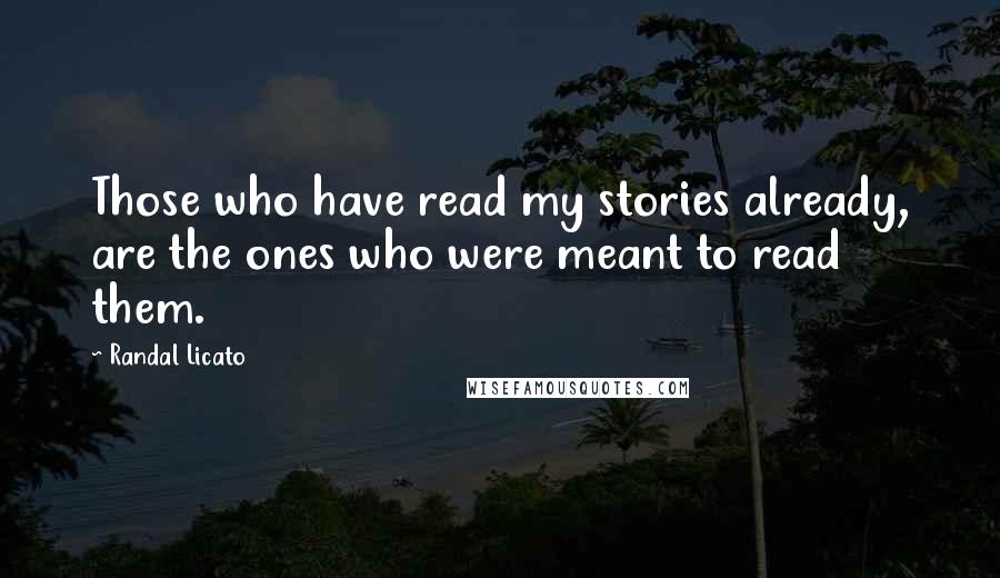 Randal Licato quotes: Those who have read my stories already, are the ones who were meant to read them.