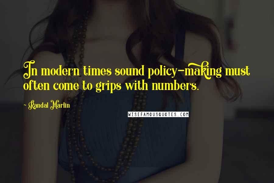 Randal Marlin quotes: In modern times sound policy-making must often come to grips with numbers.