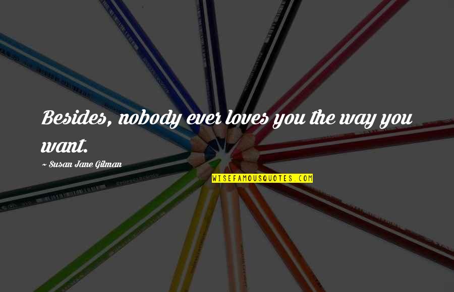 Randall Aiken Quotes By Susan Jane Gilman: Besides, nobody ever loves you the way you Randall Aiken Quotes By Susan Jane Gilman: Besides, nobody ever loves you the way you