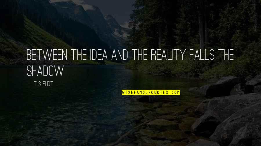 Randall Aiken Quotes By T. S. Eliot: Between the idea and the reality falls the