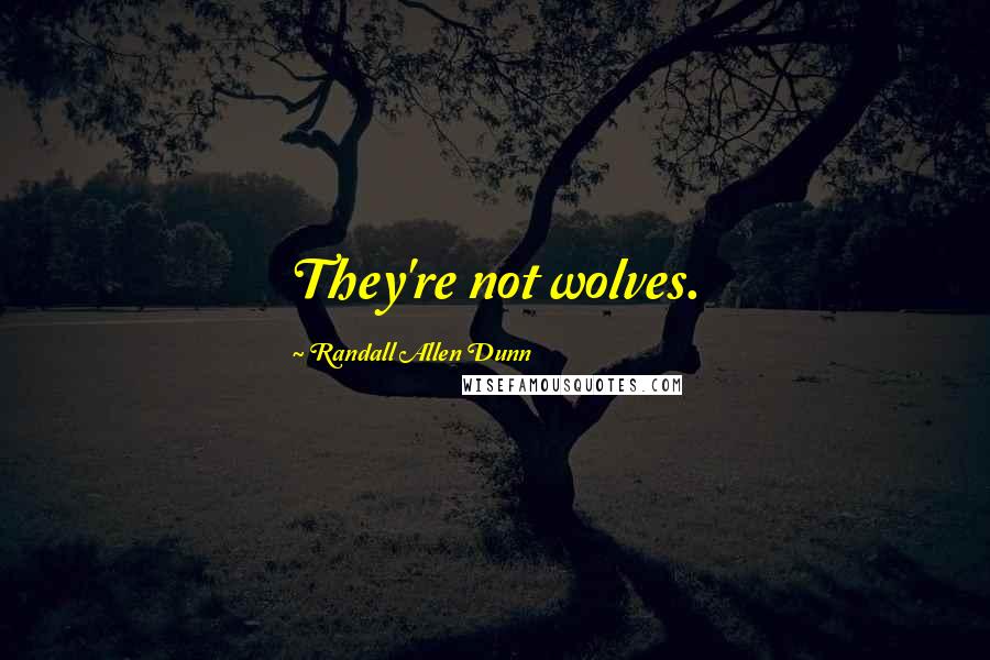 Randall Allen Dunn quotes: They're not wolves.