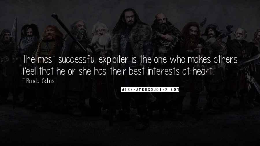 Randall Collins quotes: The most successful exploiter is the one who makes others feel that he or she has their best interests at heart.