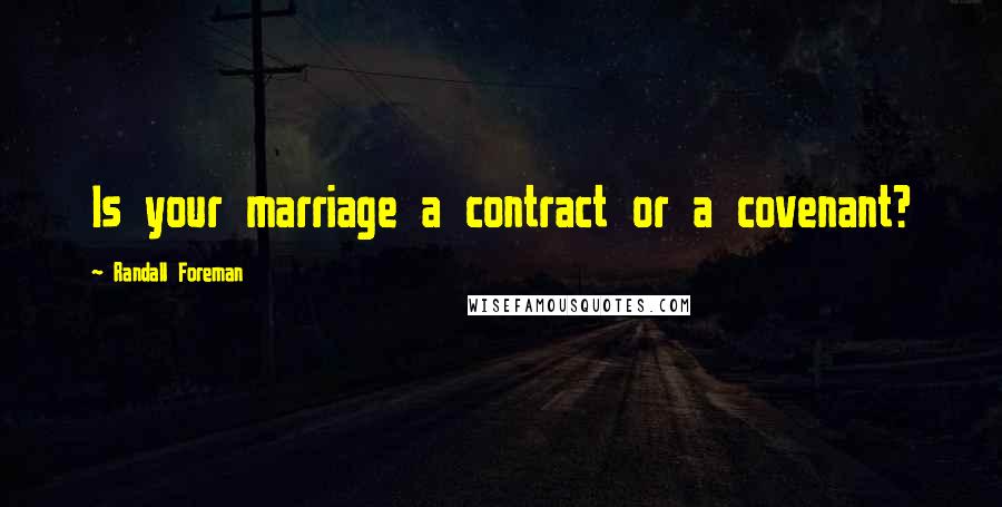 Randall Foreman quotes: Is your marriage a contract or a covenant?