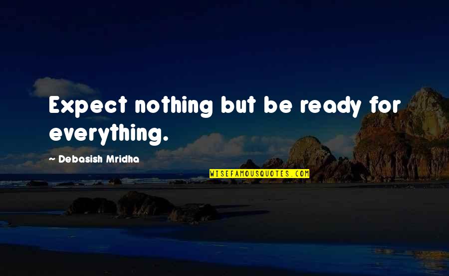 Randall G Leighton Quotes By Debasish Mridha: Expect nothing but be ready for everything. Randall G Leighton Quotes By Debasish Mridha: Expect nothing but be ready for everything.