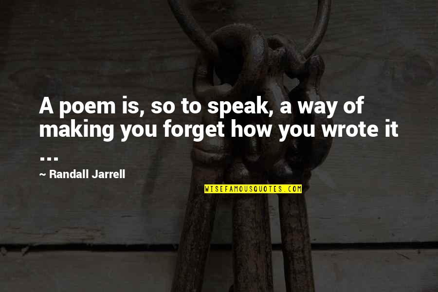 Randall Jarrell Quotes By Randall Jarrell: A poem is, so to speak, a way