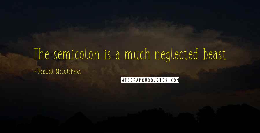 Randall McCutcheon quotes: The semicolon is a much neglected beast
