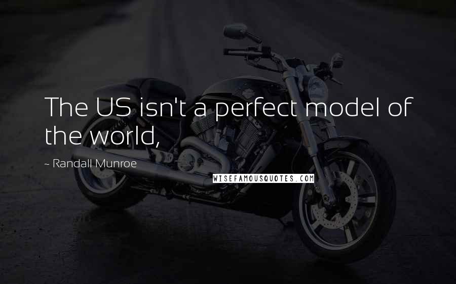 Randall Munroe quotes: The US isn't a perfect model of the world,