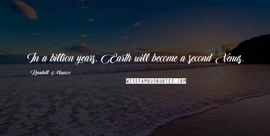 Randall Munroe quotes: In a billion years, Earth will become a second Venus.