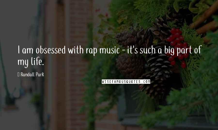 Randall Park quotes: I am obsessed with rap music - it's such a big part of my life.
