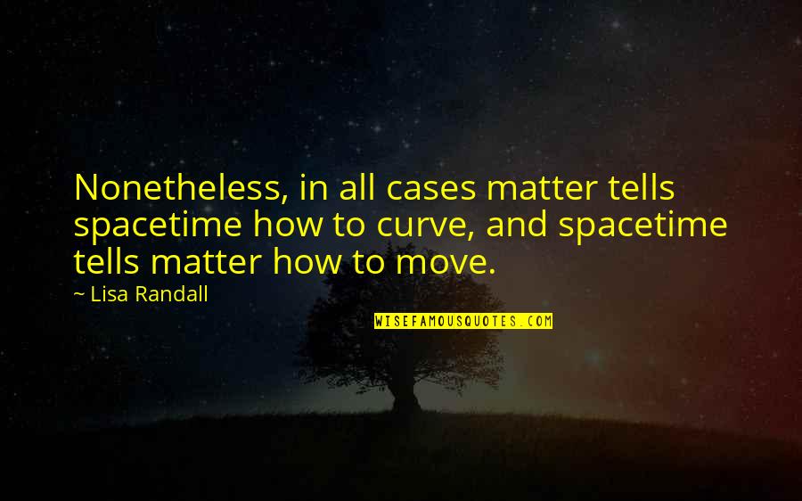 Randall Quotes By Lisa Randall: Nonetheless, in all cases matter tells spacetime how