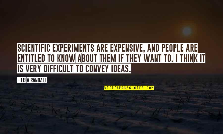 Randall Quotes By Lisa Randall: Scientific experiments are expensive, and people are entitled