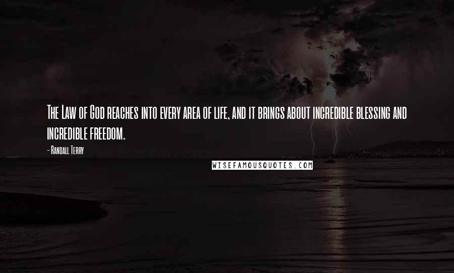 Randall Terry quotes: The Law of God reaches into every area of life, and it brings about incredible blessing and incredible freedom.