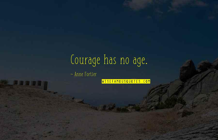 Randall Worley Quotes By Anne Fortier: Courage has no age. Randall Worley Quotes By Anne Fortier: Courage has no age.