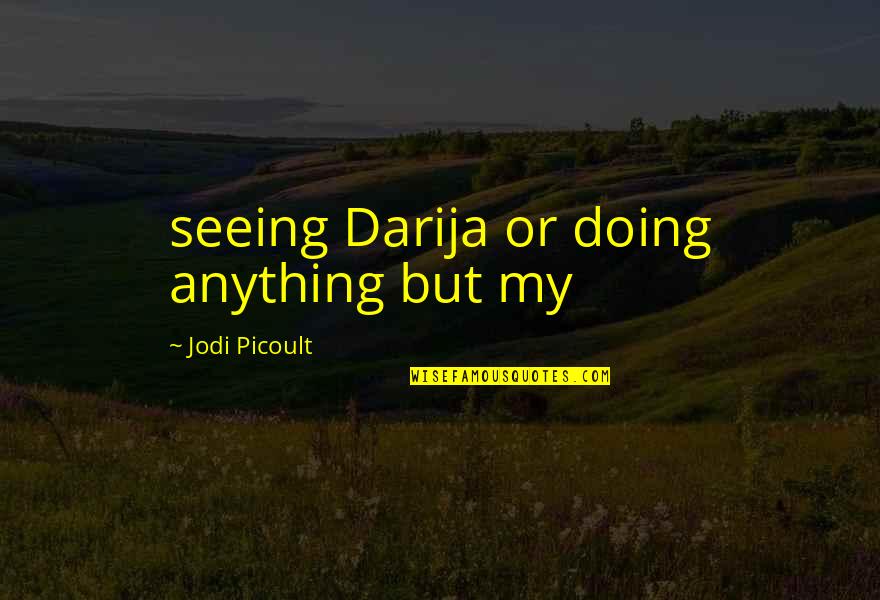 Randam Quotes By Jodi Picoult: seeing Darija or doing anything but my