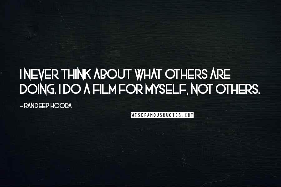 Randeep Hooda quotes: I never think about what others are doing. I do a film for myself, not others.