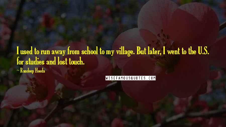 Randeep Hooda quotes: I used to run away from school to my village. But later, I went to the U.S. for studies and lost touch.