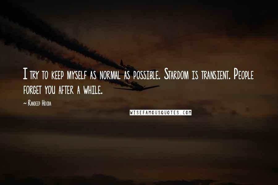 Randeep Hooda quotes: I try to keep myself as normal as possible. Stardom is transient. People forget you after a while.