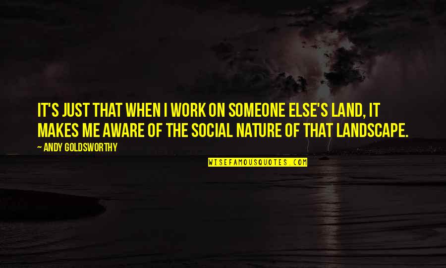 Randencarpaccio Quotes By Andy Goldsworthy: It's just that when I work on someone Randencarpaccio Quotes By Andy Goldsworthy: It's just that when I work on someone