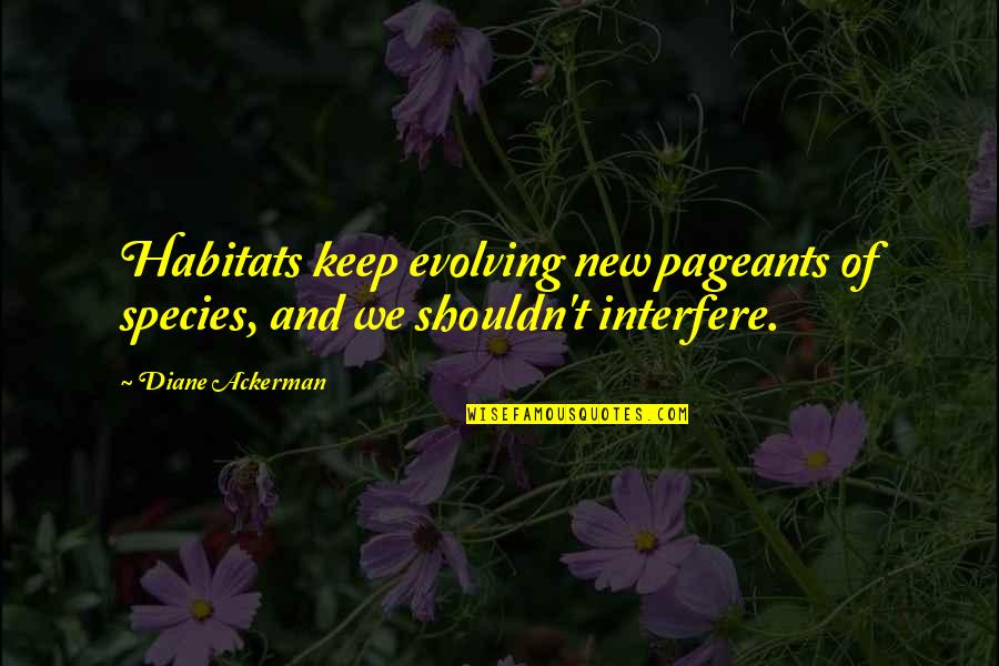Randencarpaccio Quotes By Diane Ackerman: Habitats keep evolving new pageants of species, and