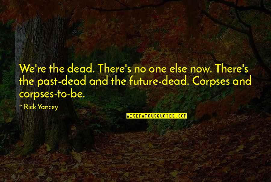 Randencarpaccio Quotes By Rick Yancey: We're the dead. There's no one else now. Randencarpaccio Quotes By Rick Yancey: We're the dead. There's no one else now.