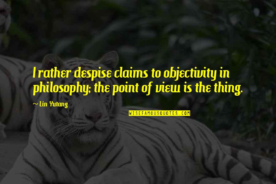 Randensalat Quotes By Lin Yutang: I rather despise claims to objectivity in philosophy;