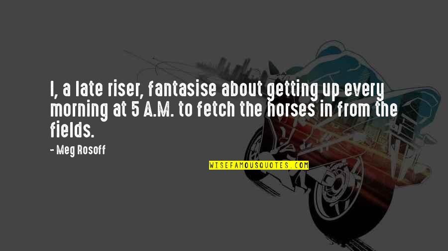 Randers Fc Quotes By Meg Rosoff: I, a late riser, fantasise about getting up