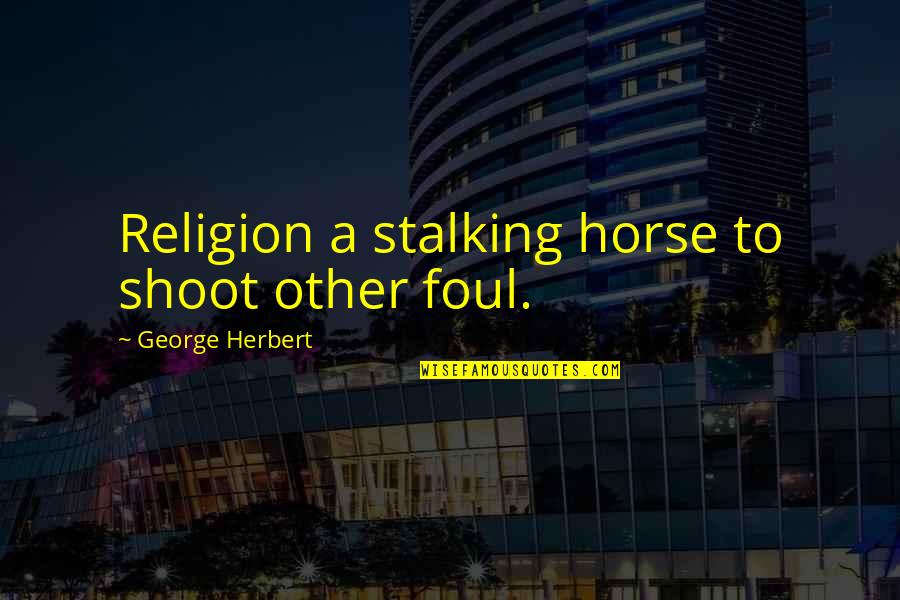 Randers Futbol24 Quotes By George Herbert: Religion a stalking horse to shoot other foul.