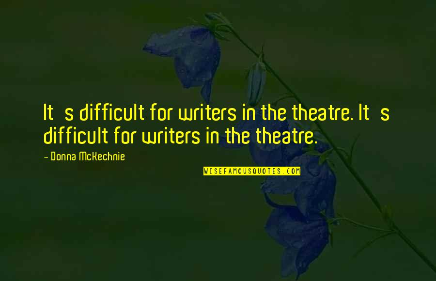 Randerson Heating Quotes By Donna McKechnie: It's difficult for writers in the theatre. It's