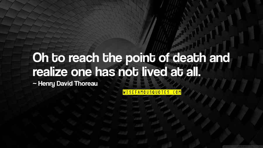 Randesifer Quotes By Henry David Thoreau: Oh to reach the point of death and Randesifer Quotes By Henry David Thoreau: Oh to reach the point of death and