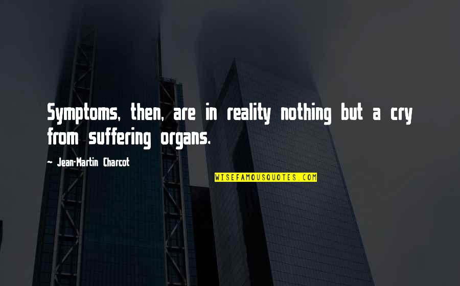 Randesifer Quotes By Jean-Martin Charcot: Symptoms, then, are in reality nothing but a Randesifer Quotes By Jean-Martin Charcot: Symptoms, then, are in reality nothing but a