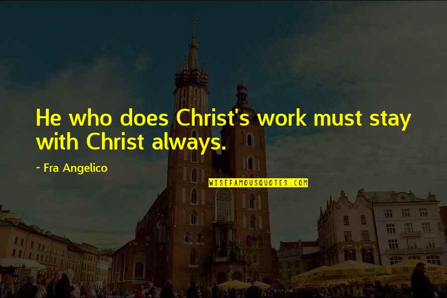 Randhir Sharma Quotes By Fra Angelico: He who does Christ's work must stay with