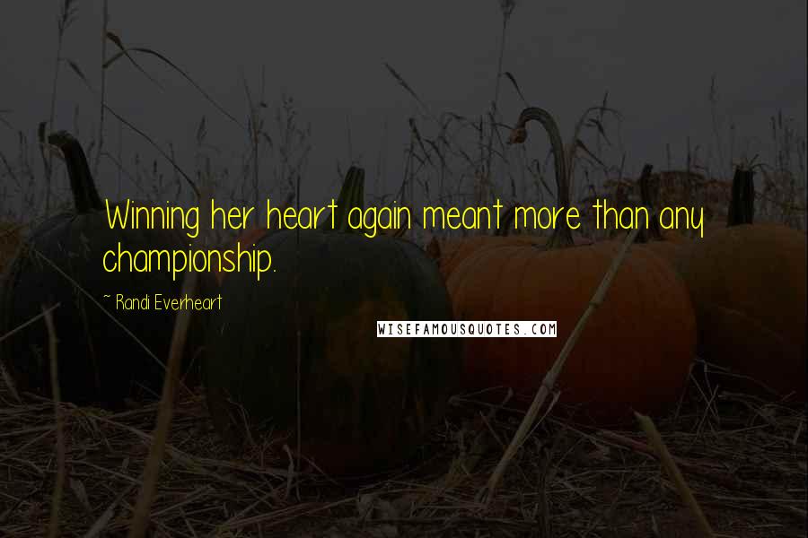 Randi Everheart quotes: Winning her heart again meant more than any championship.