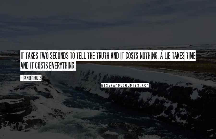Randi Rhodes quotes: It takes two seconds to tell the truth and it costs nothing. A lie takes time and it costs everything.