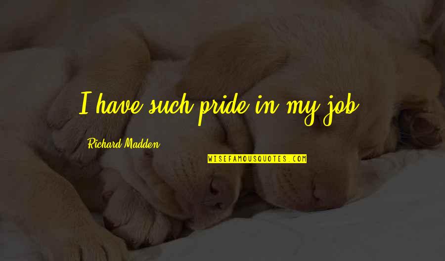 Randite Quotes By Richard Madden: I have such pride in my job. Randite Quotes By Richard Madden: I have such pride in my job.