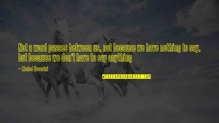 Randlarchery Quotes By Khaled Hosseini: Not a word passes between us, not because Randlarchery Quotes By Khaled Hosseini: Not a word passes between us, not because