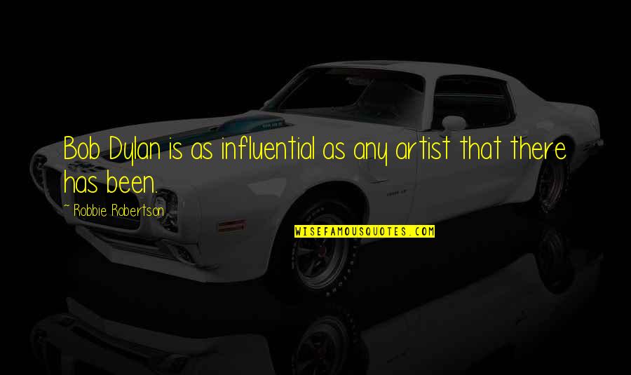 Randlarchery Quotes By Robbie Robertson: Bob Dylan is as influential as any artist Randlarchery Quotes By Robbie Robertson: Bob Dylan is as influential as any artist
