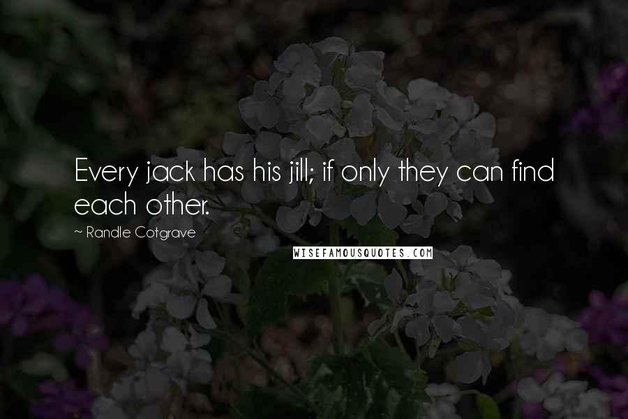 Randle Cotgrave quotes: Every jack has his jill; if only they can find each other.