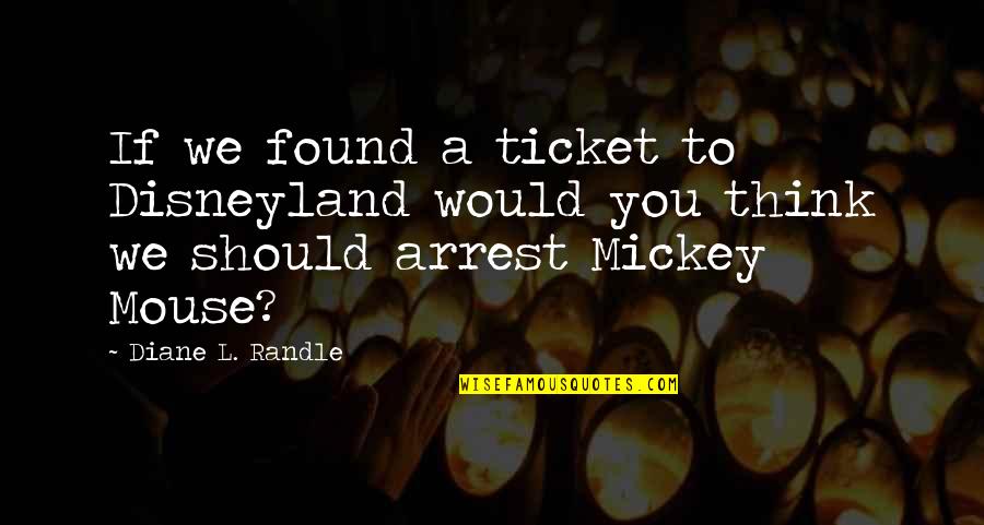 Randle Quotes By Diane L. Randle: If we found a ticket to Disneyland would