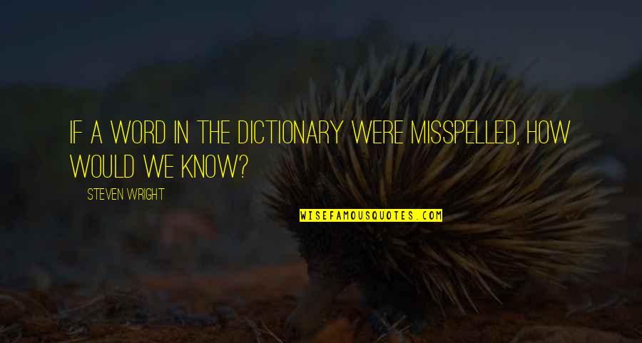 Randleman Quotes By Steven Wright: If a word in the dictionary were misspelled, Randleman Quotes By Steven Wright: If a word in the dictionary were misspelled,