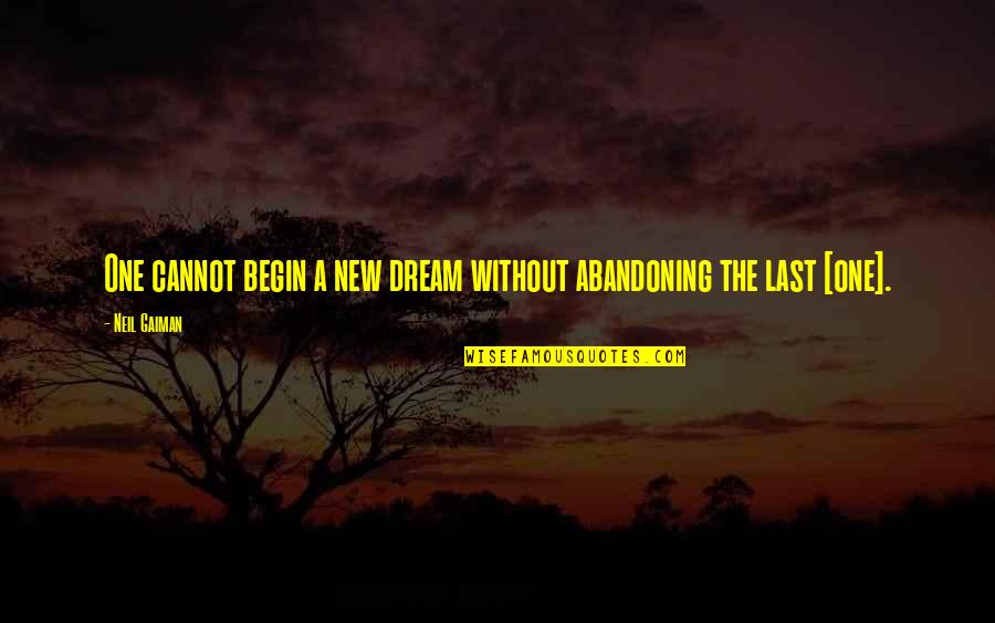 Randler Gmm Quotes By Neil Gaiman: One cannot begin a new dream without abandoning